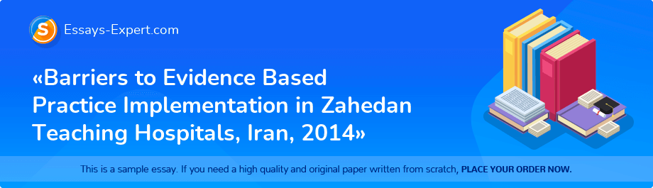 «Barriers to Evidence Based Practice Implementation in Zahedan Teaching Hospitals, Iran, 2014»
