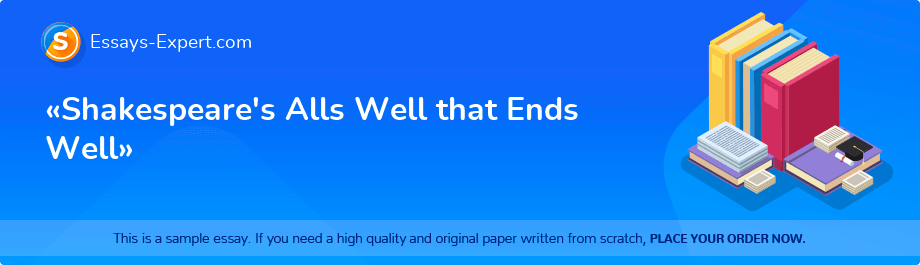 «Shakespeare's Alls Well that Ends Well»