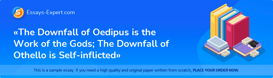 «The Downfall of Oedipus is the Work of the Gods; The Downfall of Othello is Self-inflicted»
